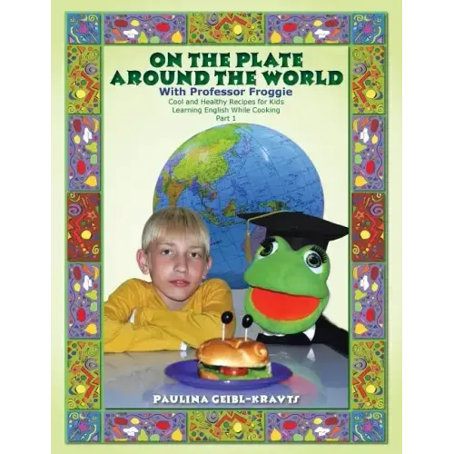 On the Plate Around the World with Professor Froggie: Cool and Healthy Recipes for Kids Learning English While Cooking Part 1