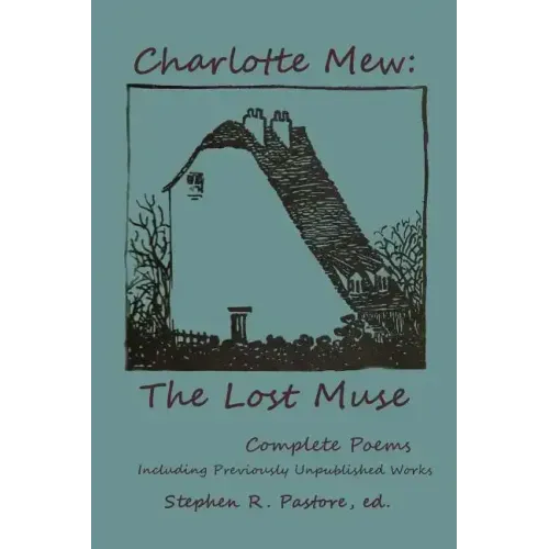 Charlotte Mew: The Lost Muse: Complete Poems, Including Previoulsy Unreleased Works