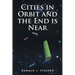 Cities in Orbit and the End is Near