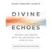 Divine Echoes Study Guide: Reconciling Prayer With the Uncontrolling Love of God