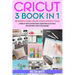 Cricut: 3 BOOKS IN 1: Beginner's Guide + Design Space + Project Ideas. A Complete and Illustrated Guide to Mastering All the T