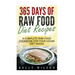 365 Days Of Raw Food Diet Recipes: A Complete Raw Food Cookbook For Your Vegan Diet Needs