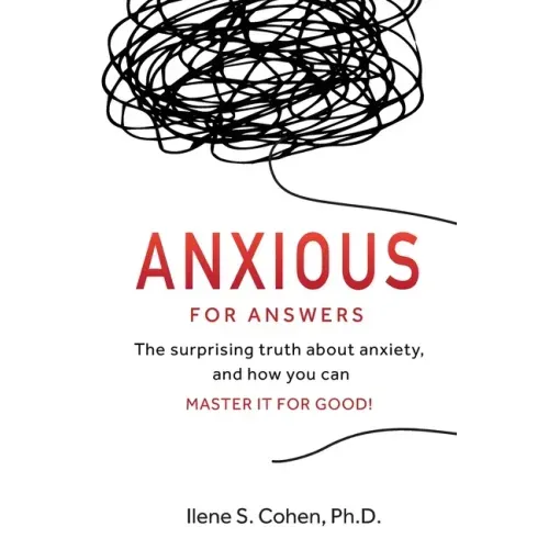 Anxious for Answers: The surprising truth about anxiety, and how you can master it for good!