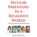 Secular Parenting in a Religious World: A Practical Guide for Free-thinking Parents