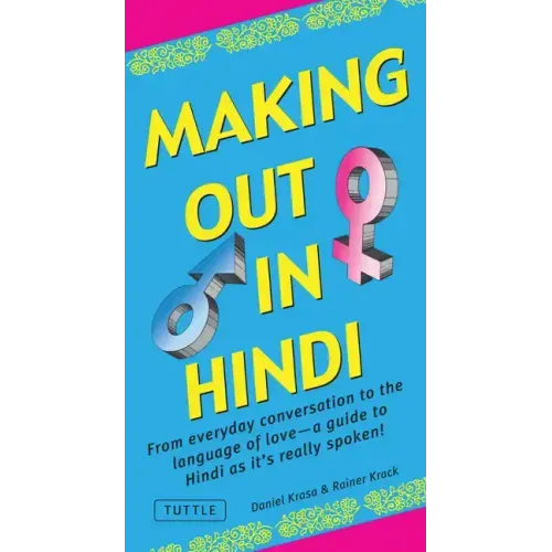 Making Out in Hindi: From Everyday Conversation to the Language of Love - A Guide to Hindi as It's Really Spoken! (Hindi Phrasebook)