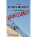 The President Has Been EXECUTED!