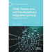 Stem, Theatre Arts, and Interdisciplinary Integrative Learning: Bridging the Cultures
