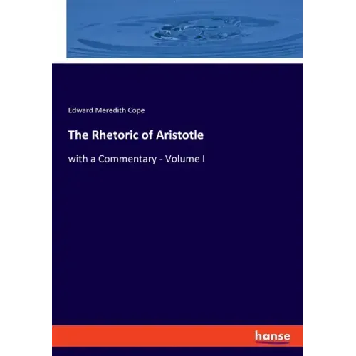 The Rhetoric of Aristotle: with a Commentary - Volume I
