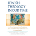 Jewish Theology in Our Time: A New Generation Explores the Foundations and Future of Jewish Belief
