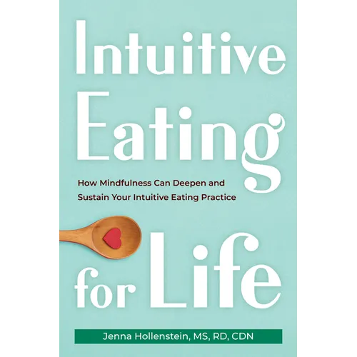 Intuitive Eating for Life: How Mindfulness Can Deepen and Sustain Your Intuitive Eating Practice