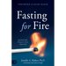 Fasting for Fire: Igniting Fresh Hunger to Feast Upon God