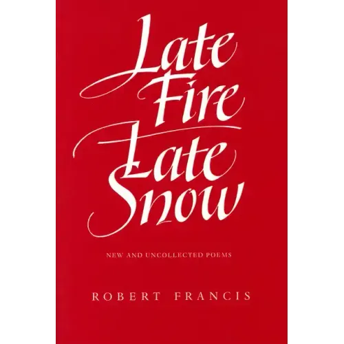 Late Fire, Late Snow: New and Uncollected Poems