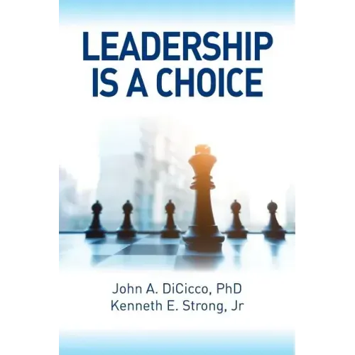 Leadership is a Choice: Keep Your Fears from Holding You Back and Make the Choice to be a Leader