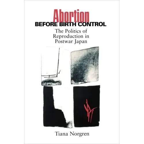 Abortion Before Birth Control: The Politics of Reproduction in Postwar Japan