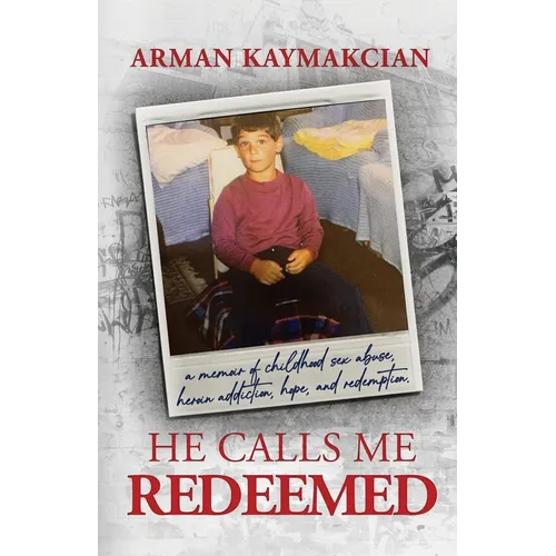 He Calls Me Redeemed: A Memoir of Childhood Sex Abuse, Heroin Addiction, Hope, and Redemption