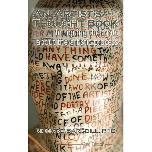 An Artist's Thought Book: Intriguing Thoughts about the Artistic Process by Richard Bargdill (Second Edition)