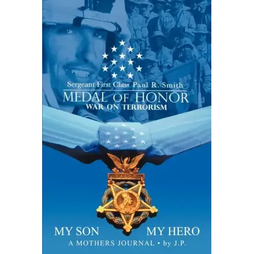 My Son My Hero A Mothers Journal: Sergeant First Class Paul R. Smith MEDAL OF HONOR War on Terrorism