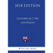 Customs Act 1901 (Australia) (2018 Edition)