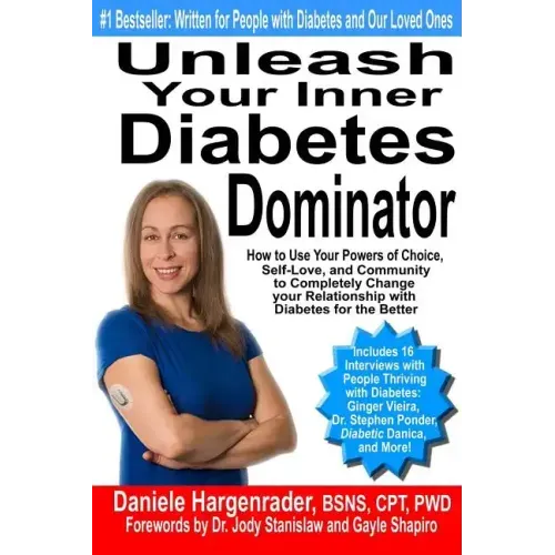 Unleash Your Inner Diabetes Dominator: How to Use Your Powers of Choice, Self-Love, and Community to Completely Change Your Relationship with Diabetes