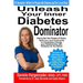 Unleash Your Inner Diabetes Dominator: How to Use Your Powers of Choice, Self-Love, and Community to Completely Change Your Relationship with Diabetes