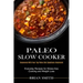 Paleo Slow Cooker: Everyday Recipes for Stress-free Cooking and Weight Loss (Uncovered With Your Top Paleo Diet Questions Uncovered)
