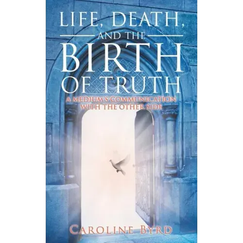 Life, Death, and the Birth of Truth: A Medium's Communication with the Other Side
