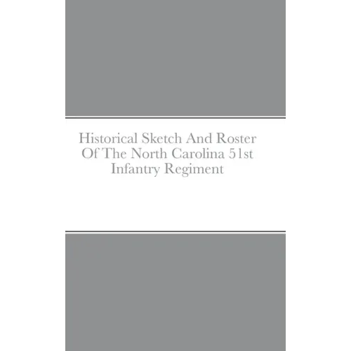 Historical Sketch And Roster Of The North Carolina 51st Infantry Regiment