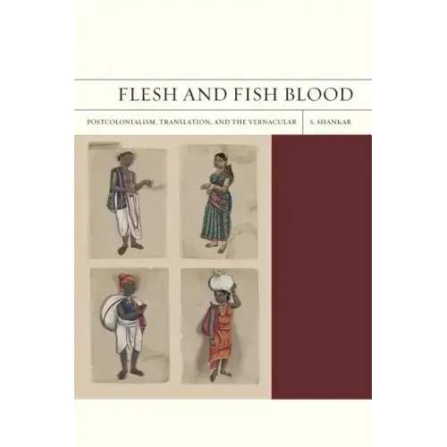 Flesh and Fish Blood: Postcolonialism, Translation, and the Vernacular Volume 11