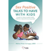 Sex Positive Talks to Have With Kids: A guide to raising sexually healthy, informed, empowered young people