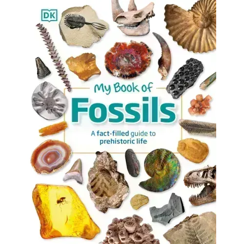 My Book of Fossils: A Fact-Filled Guide to Prehistoric Life