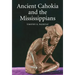 Ancient Cahokia and the Mississippians