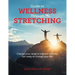 Guide to Wellness Through Stretching: Change your range and improve mobility. Get ready to change your life!