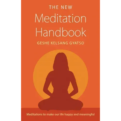 The New Meditation Handbook: Meditations to Make Our Life Happy and Meaningful