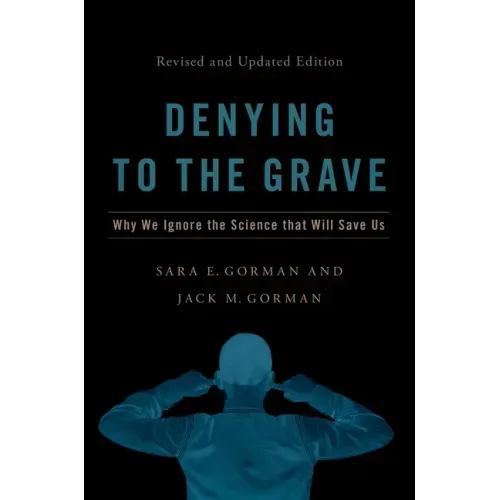 Denying to the Grave: Why We Ignore the Science That Will Save Us, Revised and Updated Edition