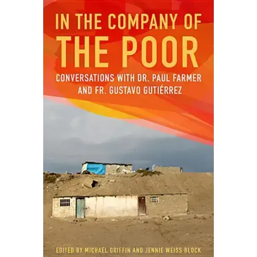 In the Company of the Poor: Conversations with Dr. Paul Farmer and Father Gustavo Gutierrez