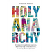 Holy Anarchy: Dismantling Domination, Embodying Community, Loving Strangeness