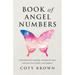 Book of Angel Numbers: Understand Their Meanings, Interpret the Signs, and Learn How to Follow Your Guidance