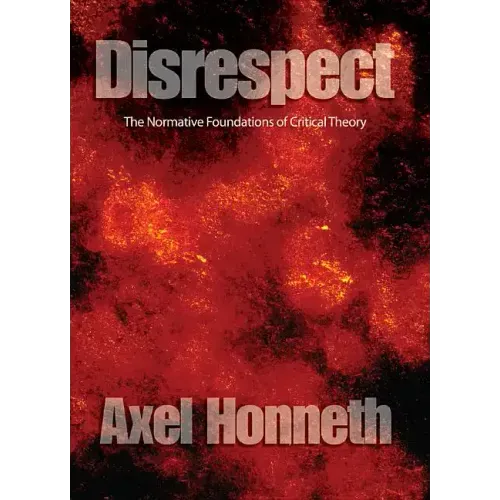 Disrespect: The Normative Foundations of Critical Theory