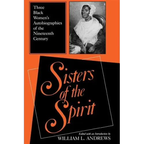 Sisters of the Spirit: Three Black Women S Autobiographies of the Nineteenth Century