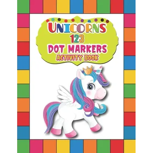 Unicorns 123 Dot Markers Activity Book: A Dot and Learn Counting Activity book for kids Ages 2 - 4 years Easy Guided BIG DOTS Do a dot page a day Gift