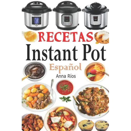 Recetas Instant Pot Español: Libro de cocina sana y gourmet con 75 recetas fáciles de preparar y deliciosas de disfrutar! Recetas gourmet en menos
