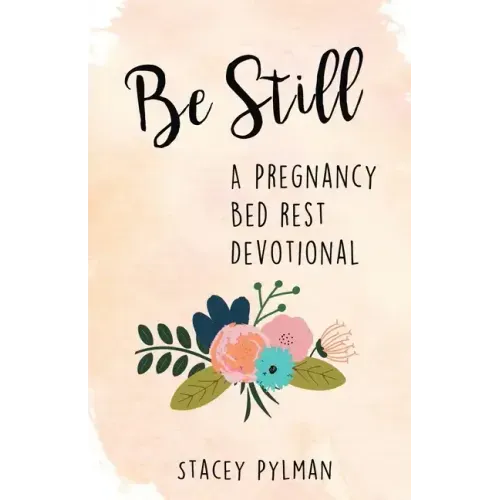 Be Still: A Pregnancy Bed Rest Devotional
