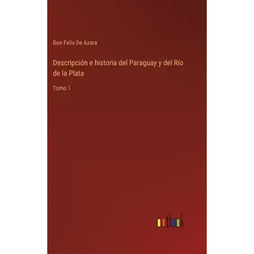 Descripción e historia del Paraguay y del Río de la Plata: Tomo 1