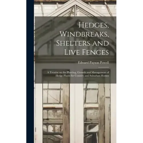 Hedges, Windbreaks, Shelters and Live Fences; a Treatise on the Planting, Growth and Management of Hedge Plants for Country and Suburban Homes