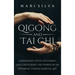 Qigong and Tai Chi: Harnessing Your Chi Energy and Unlocking the Power of an Internal Chinese Martial Art