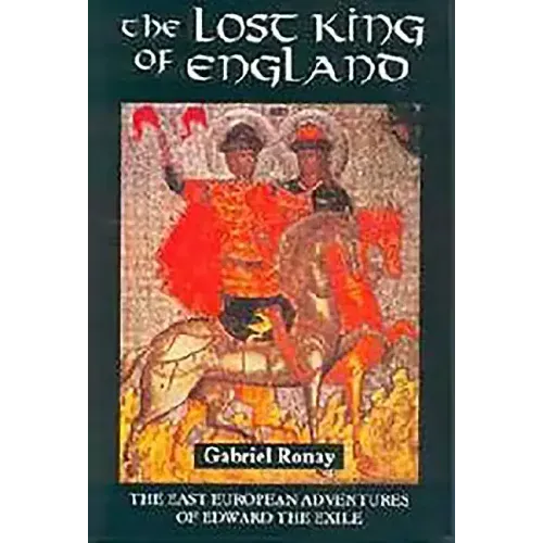 The Lost King of England: The East European Adventures of Edward the Exile