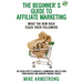 The Beginner's Guide to Affiliate Marketing: What the New Rich Teach Their Followers: The Seven Steps to Generate a Commission, How to Start from Scra