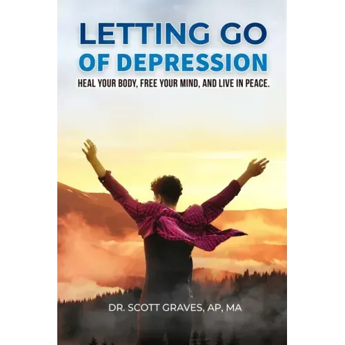 Letting Go Of Depression: Heal your body, free your mind, and live in peace