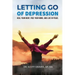 Letting Go Of Depression: Heal your body, free your mind, and live in peace