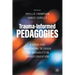 Trauma-Informed Pedagogies: A Guide for Responding to Crisis and Inequality in Higher Education